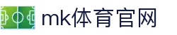 MK体育官方网站-MK SPORTS